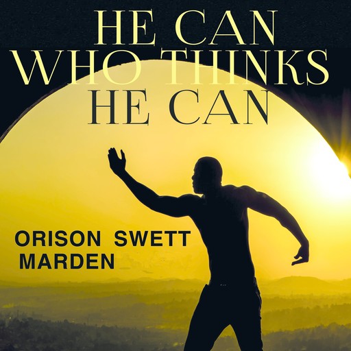 He Can Who Thinks He Can, Orison Swett Marden