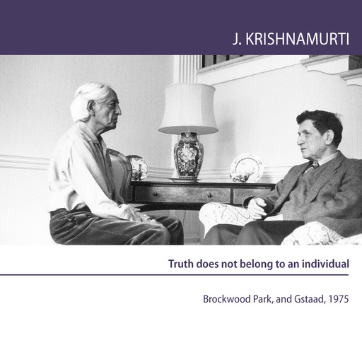 Truth does not belong to an individual, Jiddu Krishnamurti