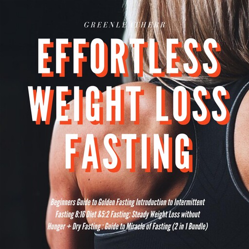 Effortless Weight Loss Fasting Beginners Guide to Golden Fasting Introduction to Intermittent Fasting 8:16 Diet &5:2 Fasting Steady Weight Loss without Hunger + Dry Fasting, Greenleatherr
