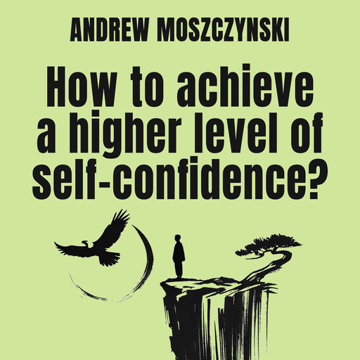 How to achieve a higher level of self-confidence?, Andrew Moszczynski