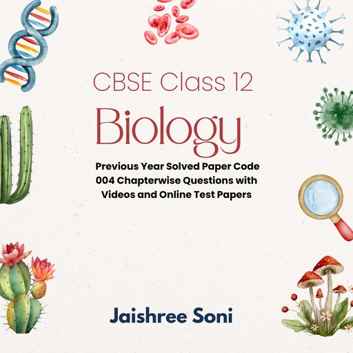 CBSE Class 12 Biology Previous Year Solved Paper Code 004 Chapterwise Questions with Videos and Online Test Papers, Jaishree Soni