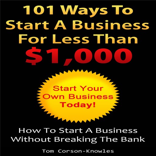 101 Ways To Start A Business For Less Than $1,000, Tom Corson-Knowles