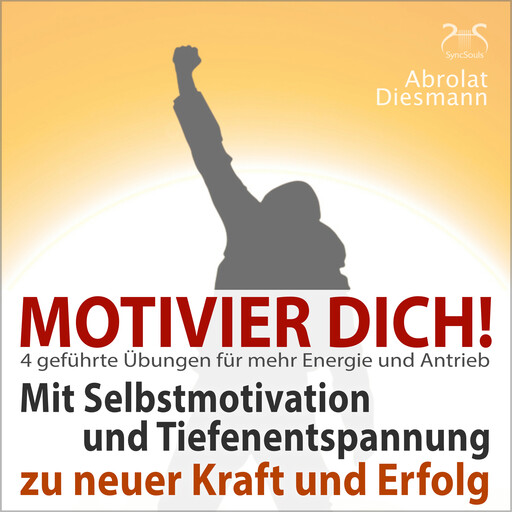 Motivier Dich! Mit Selbstmotivation und Tiefenentspannung zu neuer Kraft und Erfolg - 4 Übungen für den täglichen Antrieb, Franziska Diesmann, Torsten Abrolat