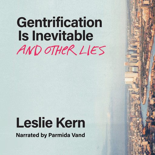 Gentrification Is Inevitable and Other Lies (Unabridged), Leslie Kern