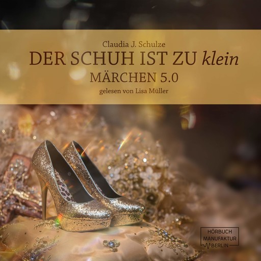 Der Schuh ist zu klein - Märchen 5.0 (Ungekürzt), Claudia J. Schulze