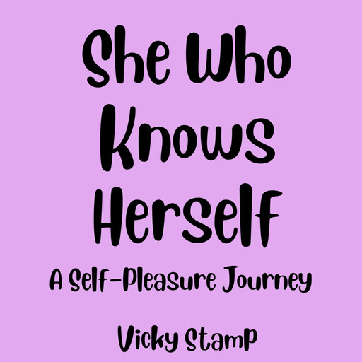 She Who Knows Herself: A Self-Pleasure Journey, Vicky Stamp
