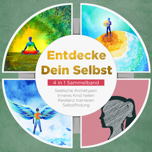 Entdecke Dein Selbst - 4 in 1 Sammelband: Seelische Archetypen | Selbstfindung | Inneres Kind heilen | Resilienz trainieren, Luisa Wienberg