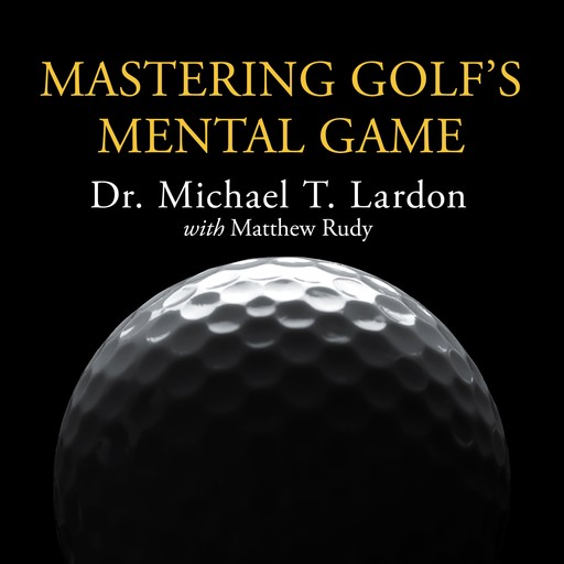 Mastering Golf's Mental Game, Matthew Rudy, Michael Lardon