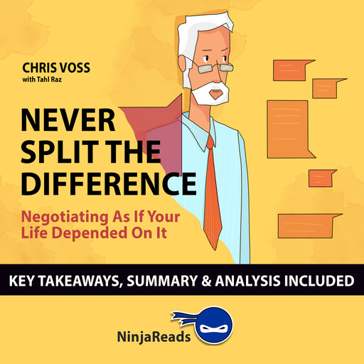 Never Split the Difference: Negotiating as if Your Life Depended on It by Chris Voss: Key Takeaways, Summary & Analysis Included, Ninja Reads