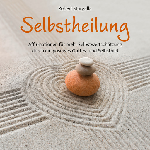 Affirmationen für mehr Selbstwertschätzung durch ein positives Gottes- und Selbstbild (ungekürzt), Robert Stargalla