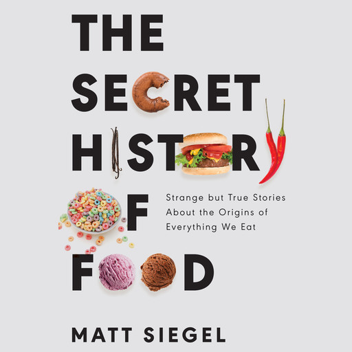 The Secret History of Food, Matt Siegel