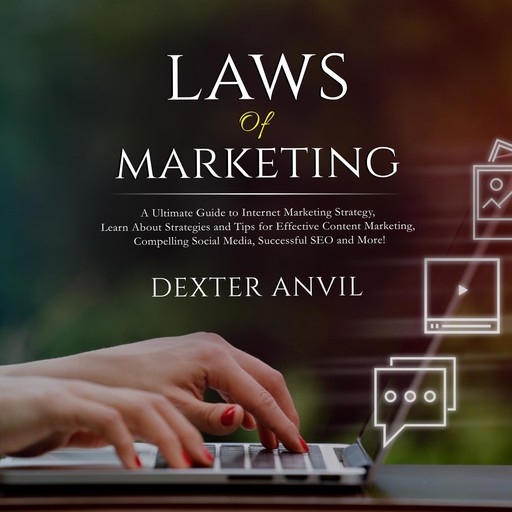 Laws of Marketing; A Ultimate Guide to Internet Marketing Strategy, Learn About Strategies and Tips for Effective Content Marketing, Compelling Social Media, Successful SEO and More!, Dexter Anvil