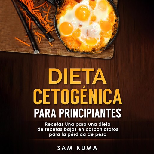 Dieta cetogénica para principiantes: Recetas Una para una dieta de recetas bajas en carbohidratos para la pérdida de peso (Spanish Edition), Sam Kuma