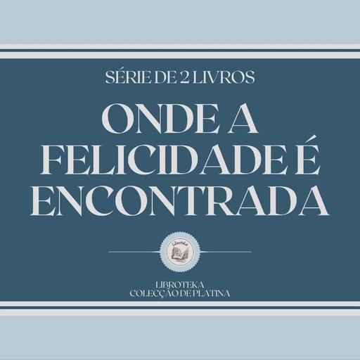 ONDE A FELICIDADE É ENCONTRADA (SÉRIE DE 2 LIVROS), LIBROTEKA