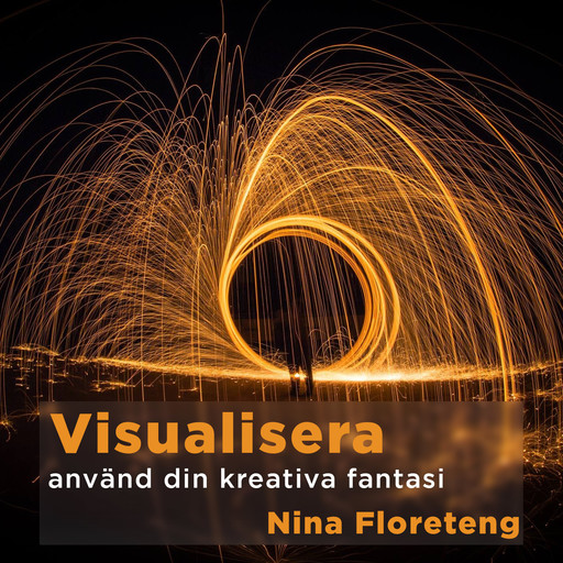 Visualisera – använd din kreativa fantasi och föreställningsförmåga, Nina Floreteng
