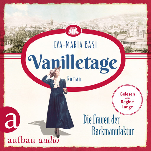 Vanilletage - Die Frauen der Backmanufaktur - Die Backdynastie, Band 1 (Ungekürzt), Eva-Maria Bast