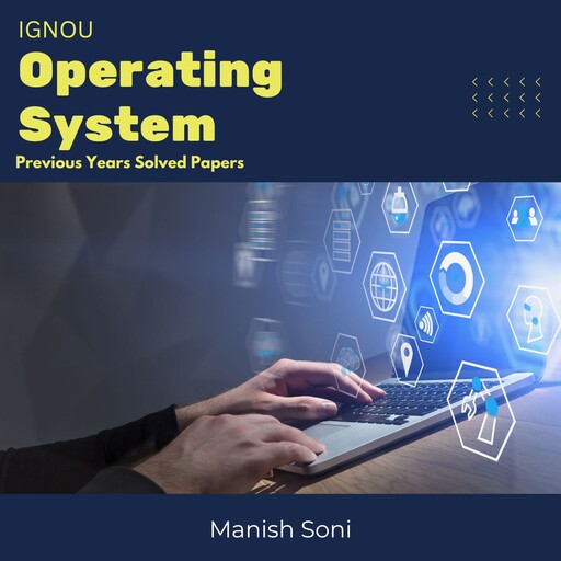 IGNOU Operating System Previous Years Solved Papers, Manish Soni