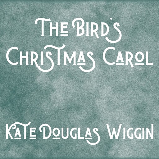 The Bird's Christmas Carol, Kate Douglas Wiggin