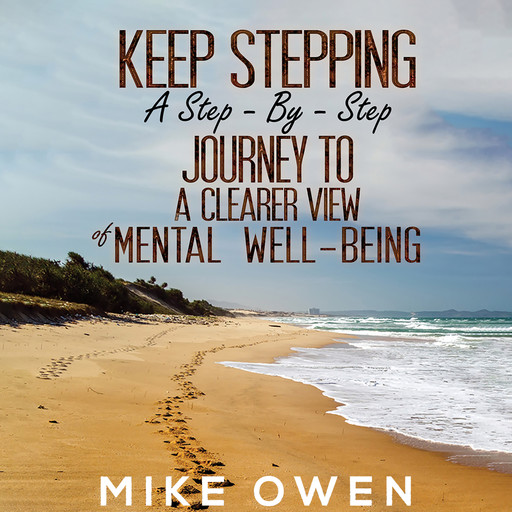 Keep Stepping - A Step-By-Step Journey to a Clearer View of Mental Well-Being, Mike Owen