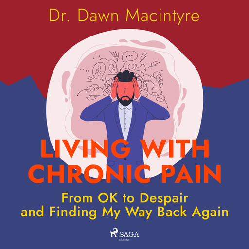 Living with Chronic Pain: From OK to Despair and Finding My Way Back Again, Dawn Macintyre