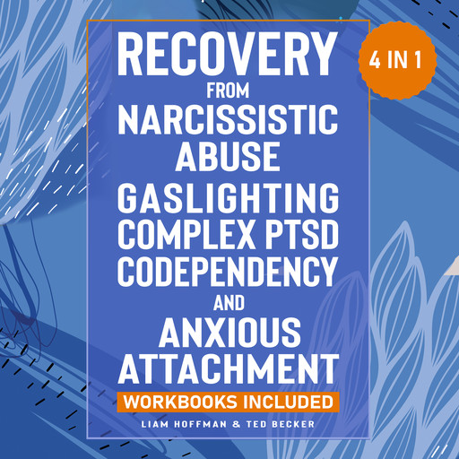 Recovery from Narcissistic Abuse, Gaslighting, Complex PTSD, Codependency and Anxious Attachment - 4 in 1, Ted Becker, Liam Hoffman