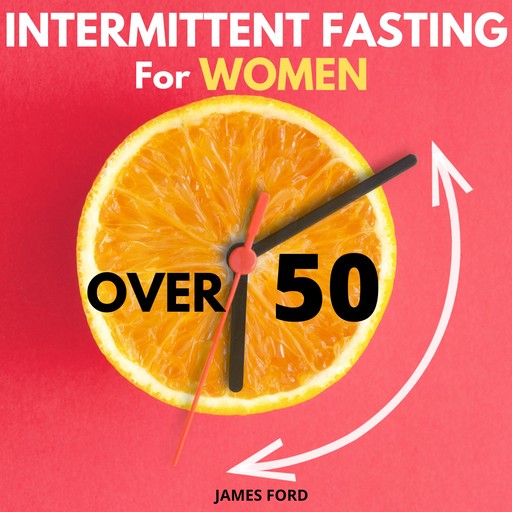 Intermittent Fasting for Women Over 50, James Ford