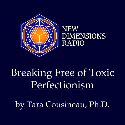 Breaking Free of Toxic Perfectionism, Tara Cousineau