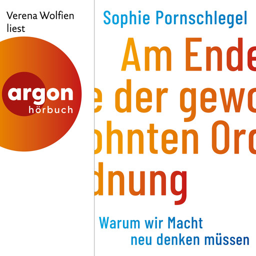 Am Ende der gewohnten Ordnung - Warum wir Macht neu denken müssen (Ungekürzte Lesung), Sophie Pornschlegel