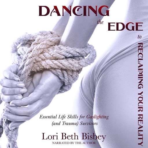 Dancing the Edge To Reclaiming Your Reality, Lori Beth Bisbey