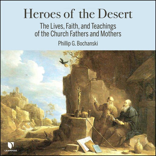 Heroes of the Desert: The Lives, Faith, and Teachings of the Church Fathers and Mothers, Philip G. Bochanski