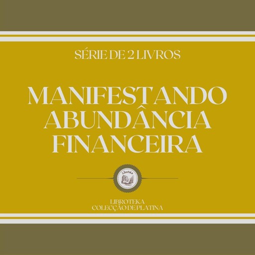 MANIFESTANDO ABUNDÂNCIA FINANCEIRA (SÉRIE DE 2 LIVROS), LIBROTEKA