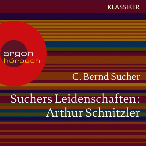 Suchers Leidenschaften: Arthur Schnitzler - Eine Einführung in Leben und Werk (Szenische Lesung), C. Bernd Sucher