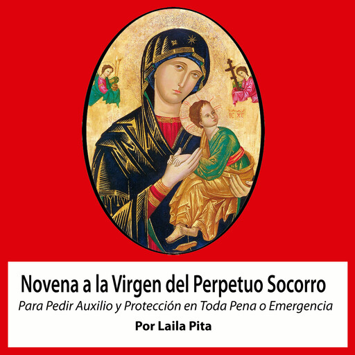 Novena De Virgen Del Perpetuo Socorro para Pedirle Auxilio y Protección en Toda Pena o Emergencia, Laila Pita
