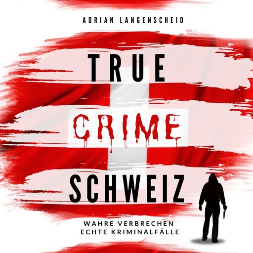 True Crime Schweiz, Adrian Langenscheid, Benjamin Rickert, Yvonne Widler, Caja Berg, Silvana Guanziroli