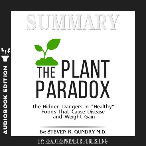 Summary of The Plant Paradox: The Hidden Dangers in "Healthy" Foods That Cause Disease and Weight Gain by Steven R. Gundry, Readtrepreneur Publishing