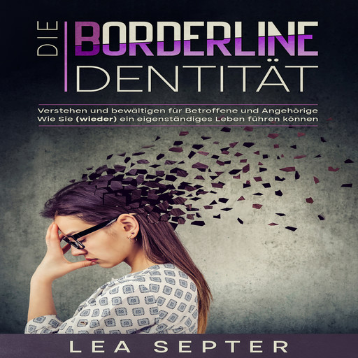 Die Borderline Identität: Verstehen und bewältigen für Betroffene und Angehörige Wie Sie (wieder) ein eigenständiges Leben führen können., Lea Septer
