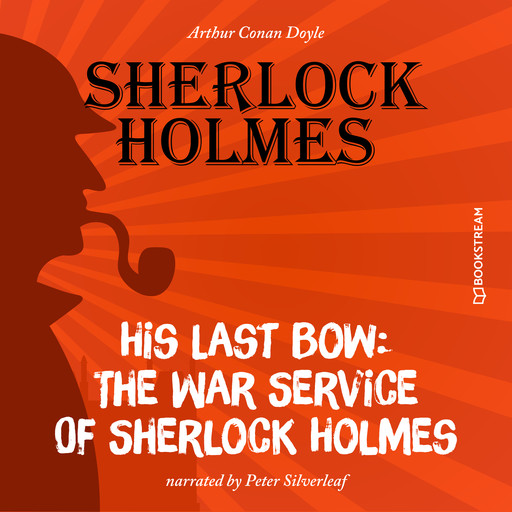 His Last Bow: The War Service of Sherlock Holmes (Unabridged), Arthur Conan Doyle