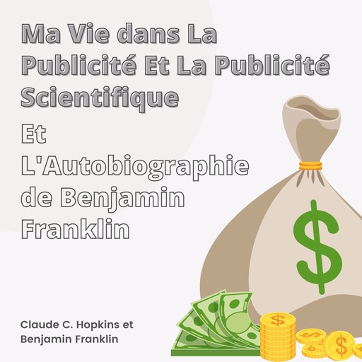 Ma Vie dans La Publicité et La Publicité Scientifique et L'Autobiographie de Benjamin Franklin, Benjamin Franklin, Claude C. Hopkins