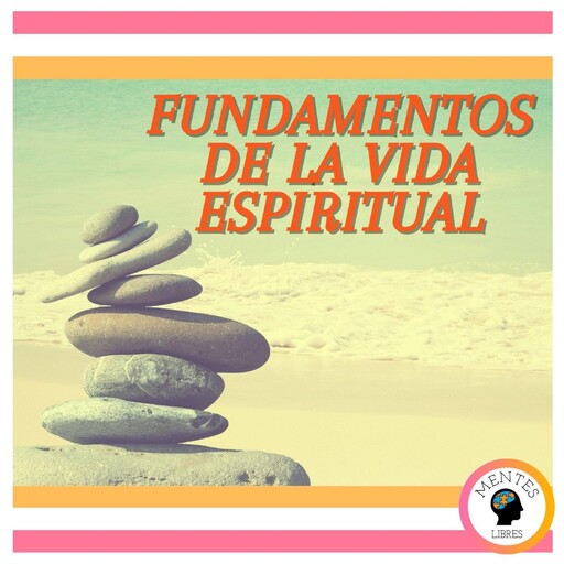 Fundamentos De La Vida Espiritual, MENTES LIBRES