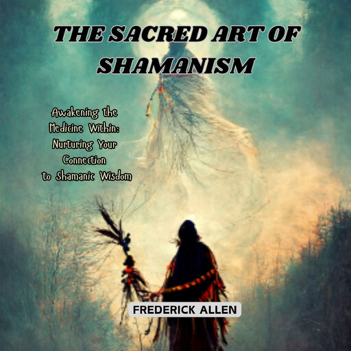 The Sacred Art of Shamanism, Frederick Allen