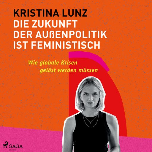 Die Zukunft der Außenpolitik ist feministisch: Wie globale Krisen gelöst werden müssen, Kristina Lunz