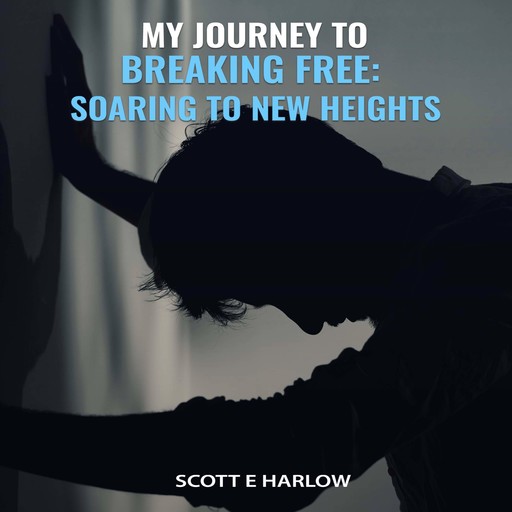 My Journey to Breaking Free, Scott E. Harlow