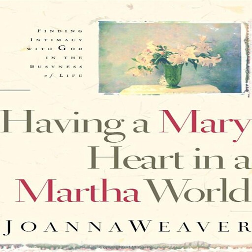 Having A Mary Heart In A Martha World, Joanna Weaver