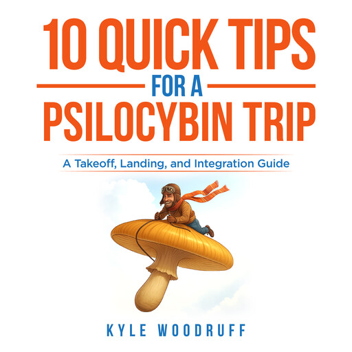 10 Quick Tips For A Psilocybin Trip, Kyle Woodruff