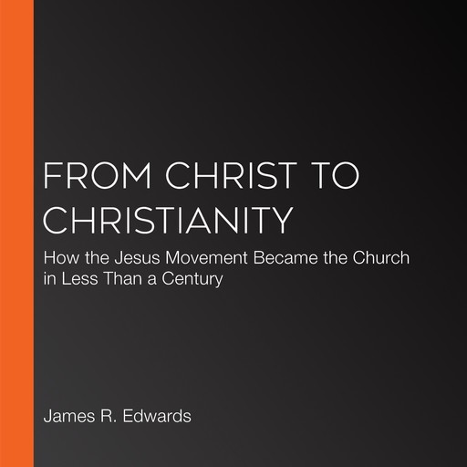From Christ to Christianity, James Edwards