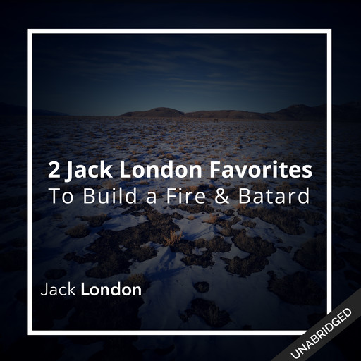 Two Jack London Favorites: To Build a Fire & Batard, Jack London