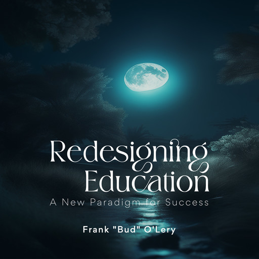 Redesigning Education: A New Paradigm for Success, Frank “Bud” O’Lery