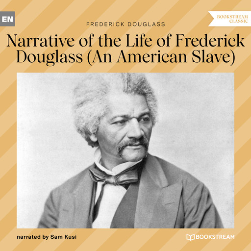 Narrative of the Life of Frederick Douglass - An American Slave (Unabridged), Frederick Douglass