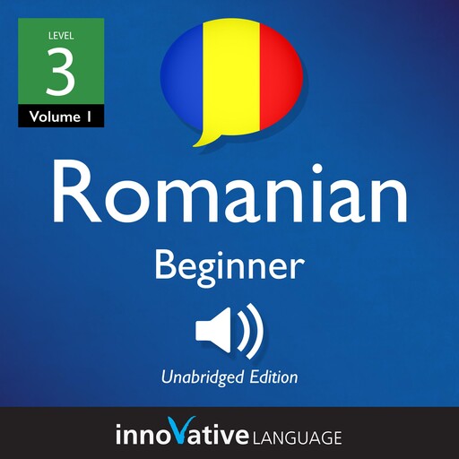 Learn Romanian - Level 3: Beginner Romanian, Volume 1, Innovative Language Learning, RomanianPod101.com