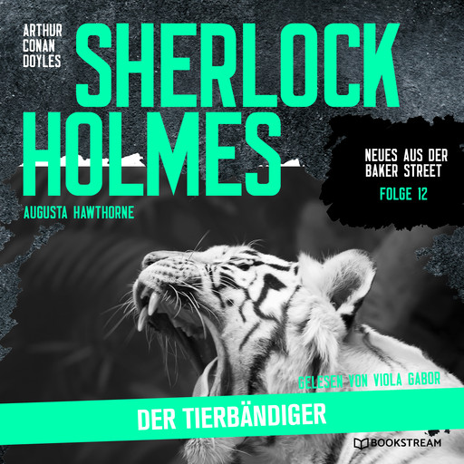Sherlock Holmes: Der Tierbändiger - Neues aus der Baker Street, Folge 12 (Ungekürzt), Arthur Conan Doyle, Augusta Hawthorne